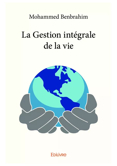 La Gestion intégrale de la vie - Mohammed Benbrahim - Editions Edilivre