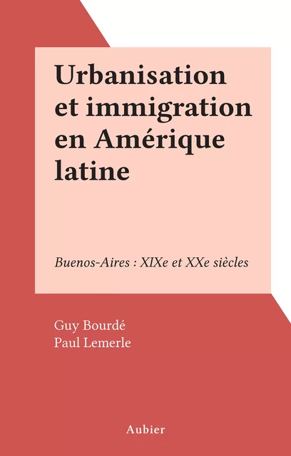 Urbanisation et immigration en Amérique latine - Guy Bourdé - Aubier (réédition numérique FeniXX)