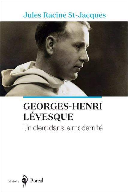 Georges-Henri Lévesque, un clerc dans la modernité - Jules Racine St-Jacques - Editions du Boréal