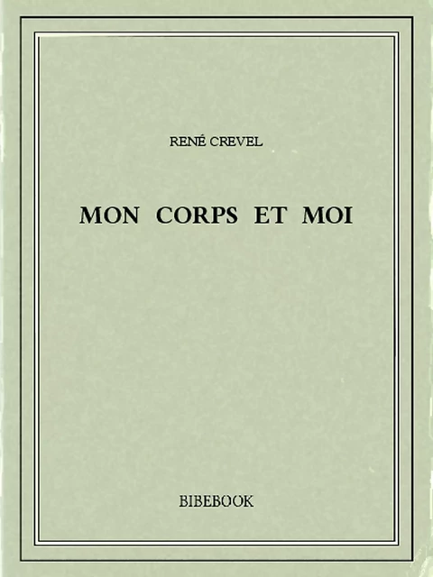 Mon corps et moi - René Crevel - Bibebook