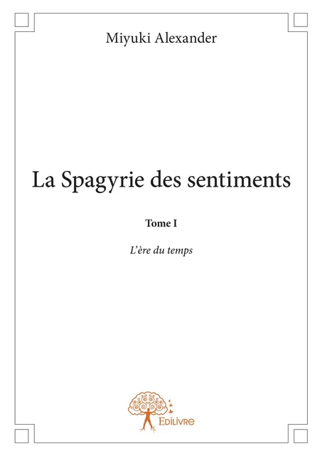 La Spagyrie des sentiments Tome I - Miyuki Alexander - Editions Edilivre