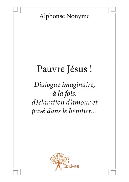 Pauvre Jésus ! - Alphonse Nonyme - Editions Edilivre