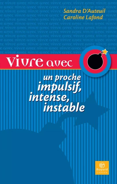 Vivre avec un proche impulsif, intense, instable - Sandra D'Auteuil, Caroline Lafond - Bayard Canada Livres