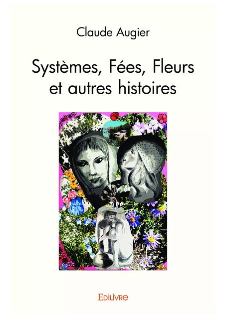 Systèmes, Fées, Fleurs et autres histoires - Claude Augier - Editions Edilivre