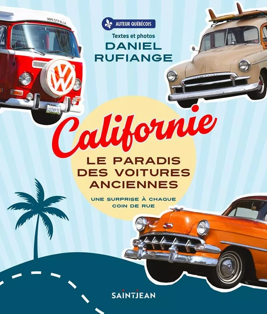 Californie, le paradis des voitures anciennes - Daniel Rufiange - Guy Saint-Jean Editeur