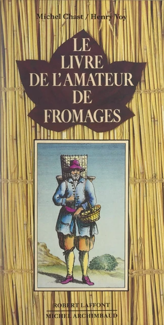 Le livre de l'amateur de fromages - Michel Chast, Henry Voy - (Robert Laffont) réédition numérique FeniXX