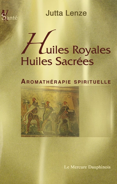 Huiles royales, Huiles sacrées - Jutta Lenze - Le Mercure Dauphinois