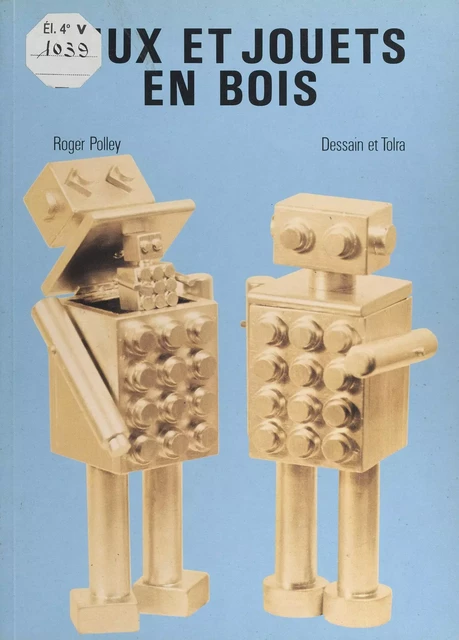 Jeux et jouets en bois - Roger Polley - Dessain et Tolra (réédition numérique FeniXX)