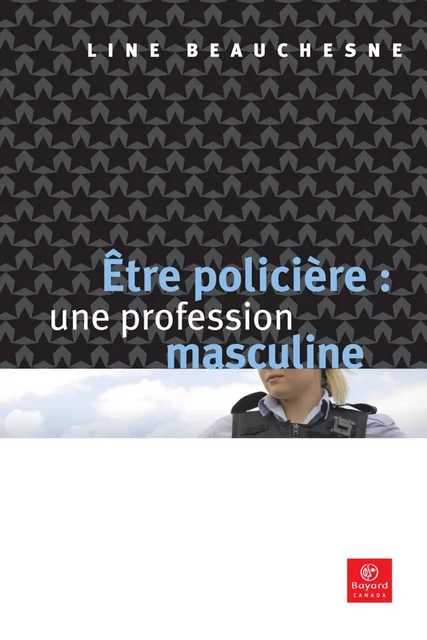 Être policière: une profession masculine - Line Beauchesne - Bayard Canada Livres