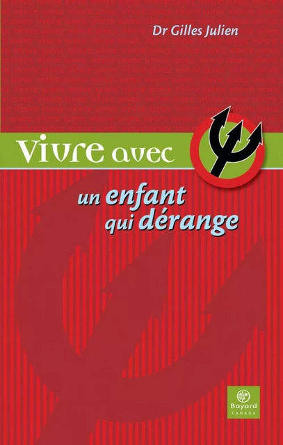 Vivre avec un enfant qui dérange - Dr Gilles Julien - Bayard Canada Livres