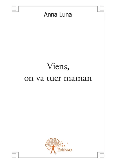 Viens, on va tuer maman - Anna Luna - Editions Edilivre