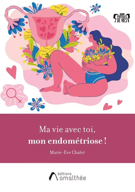 Ma vie avec toi, mon endométriose ! - Marie-Ève Chalet - Éditions Amalthée