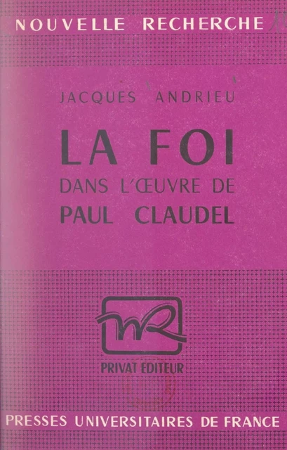 La foi dans l'œuvre de Paul Claudel - Jacques Andrieu - (Presses universitaires de France) réédition numérique FeniXX