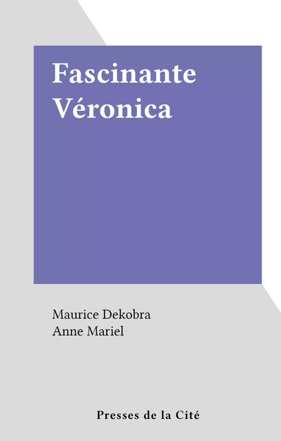 Fascinante Véronica - Maurice Dekobra, Anne Mariel - (Presses de la Cité) réédition numérique FeniXX