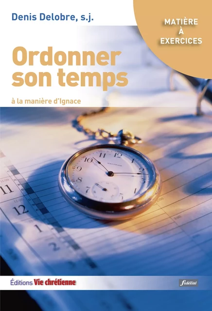 Ordonner son temps - Denis Delobre - Vie Chrétienne