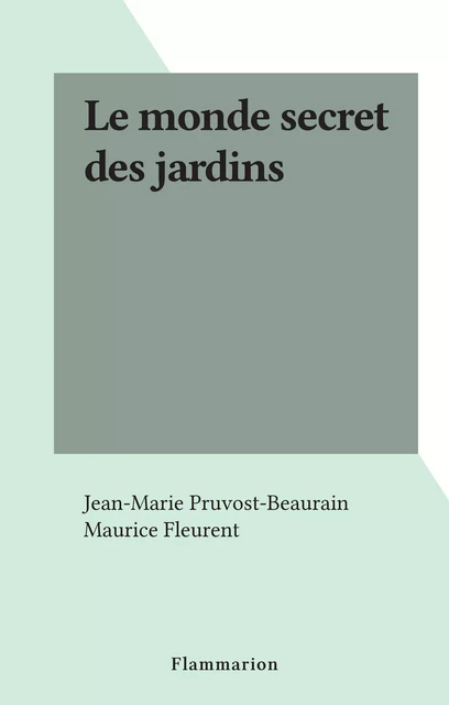 Le monde secret des jardins - Maurice Fleurent - Flammarion (réédition numérique FeniXX)