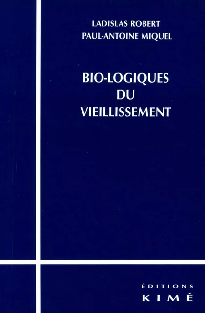 BIO-LOGIQUES DU VIEILLISSEMENT - MIQUEL PAUL-ANTOINE, LADISLAS ROBERT - Editions Kimé