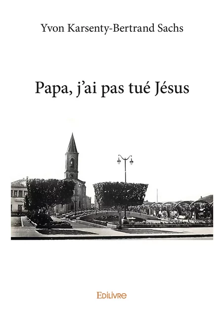 Papa, j'ai pas tué Jésus - Yvon Karsenty-Bertrand Sachs - Editions Edilivre