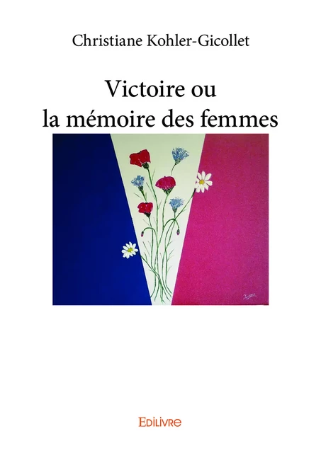 Victoire ou La Mémoire des Femmes - Christiane Kohler-Gicollet - Editions Edilivre