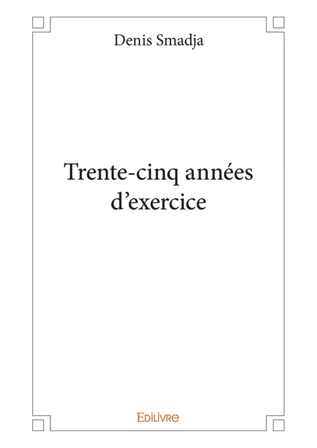 Trente-cinq années d'exercice - Denis Smadja - Editions Edilivre