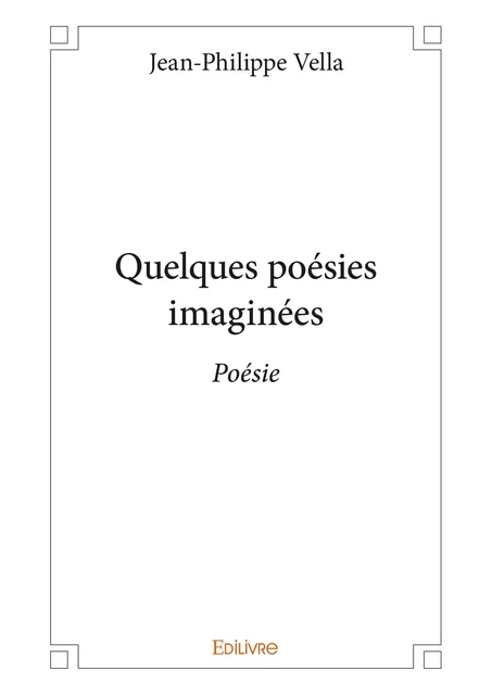 Quelques poésies imaginées - Jean-Philippe Vella - Editions Edilivre