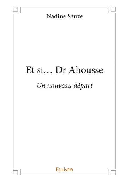 Et si... Dr Ahousse - Nadine Sauze - Editions Edilivre