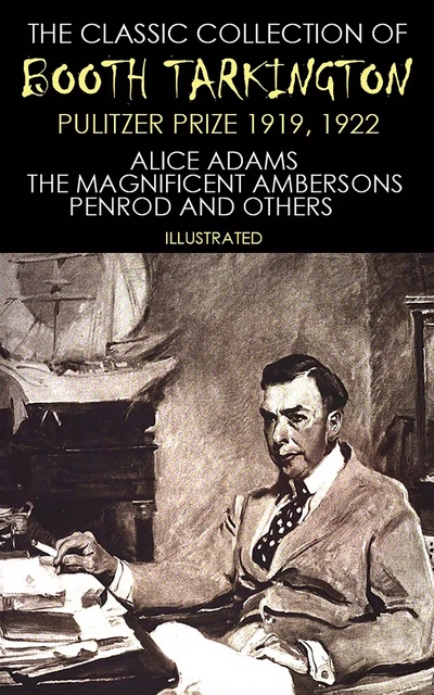 The Classic Collection of Booth Tarkington. Pulitzer Prize 1919, 1922 - Booth Tarkington - Andrii Ponomarenko