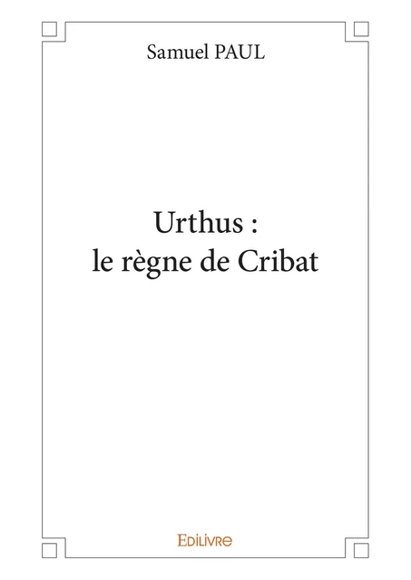 Urthus : le règne de Cribat - Samuel Paul - Editions Edilivre