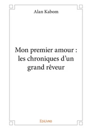 Mon premier amour : les chroniques d'un grand rêveur