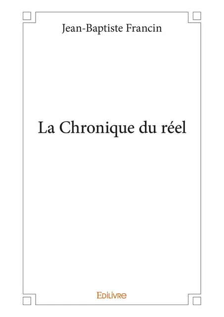 La Chronique du réel - Jean-Baptiste Francin - Editions Edilivre