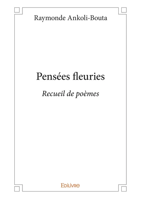 Pensées fleuries - Raymonde Ankoli-Bouta - Editions Edilivre