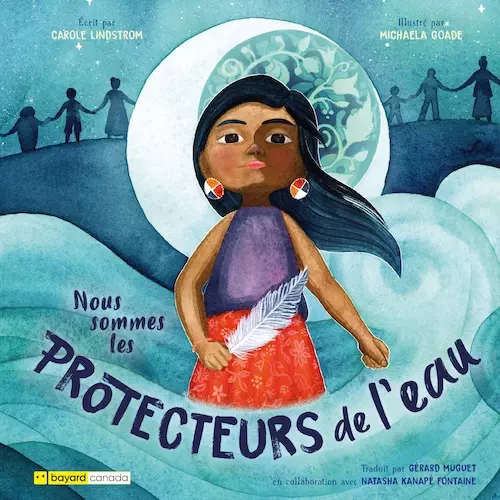 Nous sommes les protecteurs de l'eau - Carole Lindstrom - Bayard Canada Livres