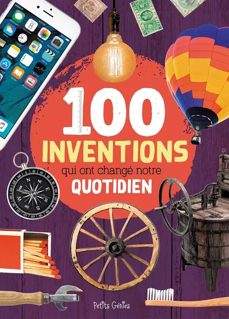 100 inventions qui ont changé notre quotidien - Valérie Ménard, Mathieu Fortin - Petits Génies