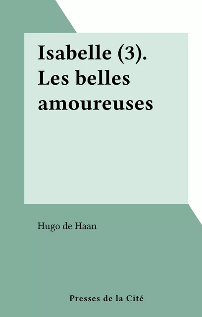 Isabelle (3). Les belles amoureuses - Hugo de Haan - (Presses de la Cité) réédition numérique FeniXX