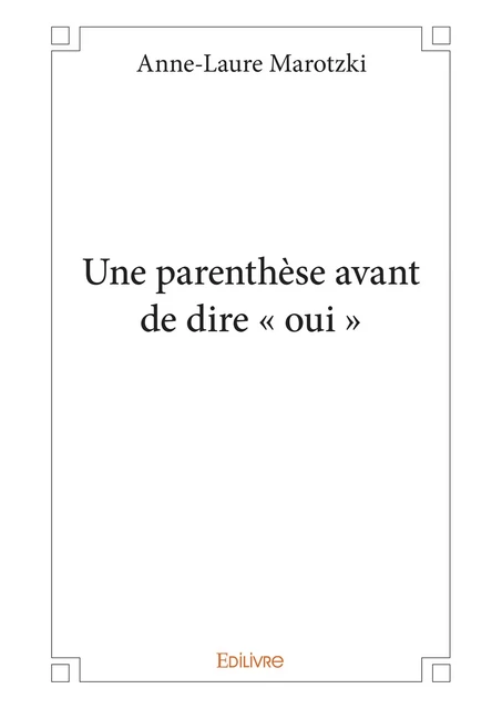 Une parenthèse avant de dire « oui » - Anne-Laure Marotzki - Editions Edilivre