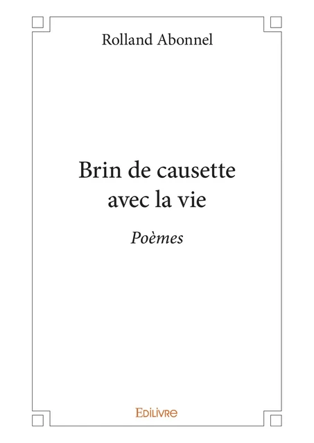 Brin de causette avec la vie - Rolland Abonnel - Editions Edilivre