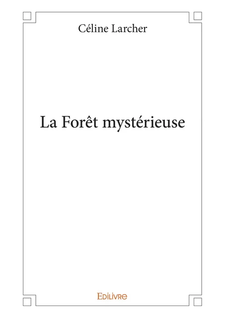 La Forêt mystérieuse - Céline Larcher - Editions Edilivre