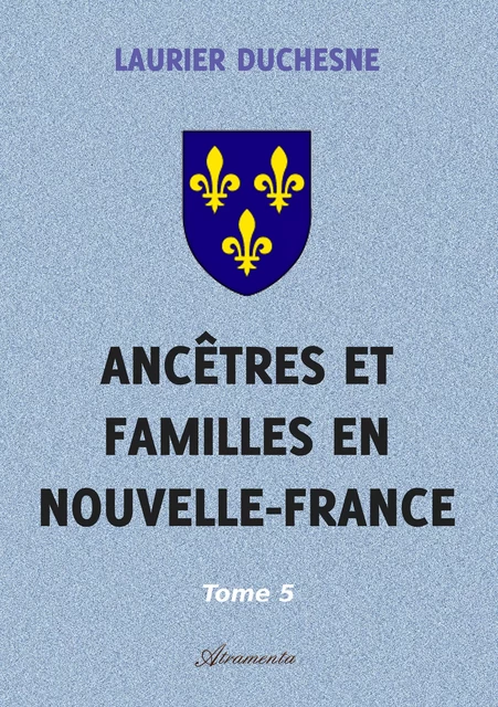 Ancêtres et familles en Nouvelle-France, Tome 5 - Laurier Duchesne - Atramenta