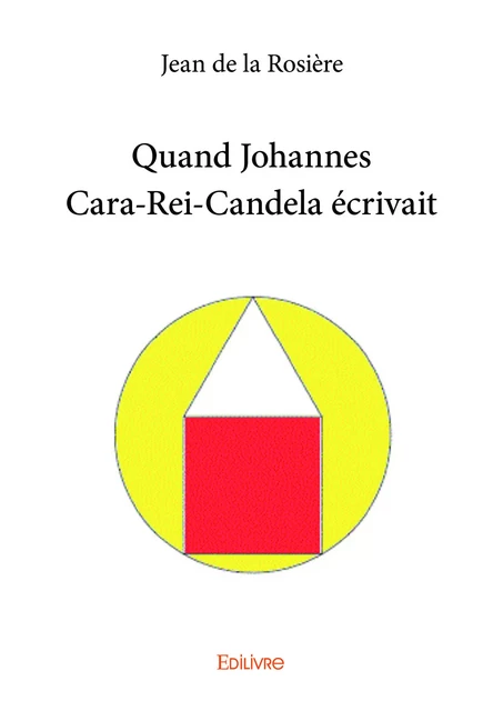 Quand Johannes Cara-Rei-Candela écrivait - Jean de la Rosière - Editions Edilivre