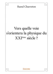 Vers quelle voie s'orientera la physique du  XXIème siècle ?