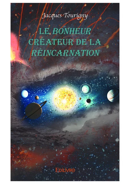 Le BONHEUR créateur de la RÉINCARNATION - Jacques Tourigny - Editions Edilivre