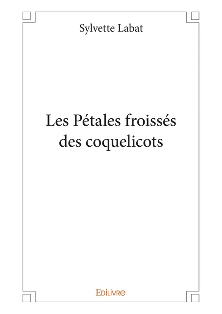 Les Pétales froissés des coquelicots - Sylvette Labat - Editions Edilivre