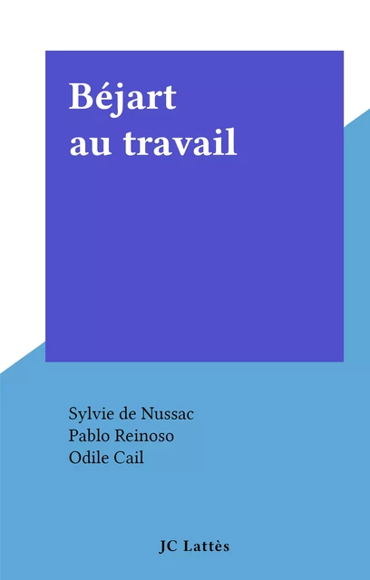 Béjart au travail - Sylvie de Nussac - (JC Lattès) réédition numérique FeniXX