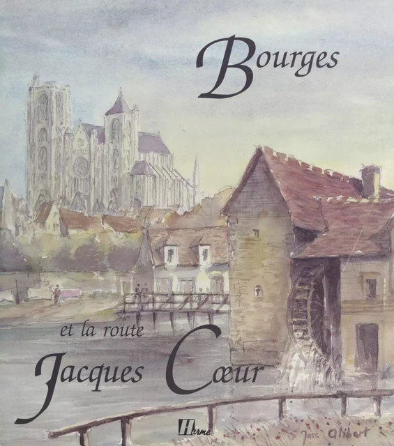 Bourges et la route Jacques Cœur - Marc Alibert - (Hermé) réédition numérique FeniXX