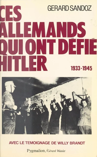 Ces Allemands qui ont défié Hitler - Gérard Sandoz - Pygmalion (réédition numérique FeniXX)