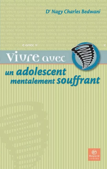 Vivre avec un adolescent mentalement souffrant - Dr Nagy Charles Bedwani - Bayard Canada Livres