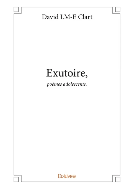 Exutoire, - David Lm-E Clart - Editions Edilivre