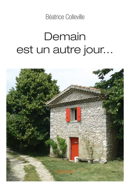 Demain est un autre jour... - Béatrice Colleville - Editions Edilivre