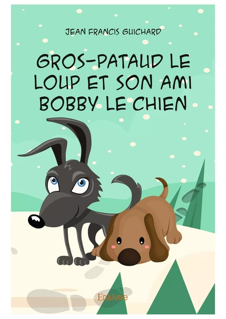 Gros-Pataud le loup et son ami Bobby le chien - Jean Francis Guichard - Editions Edilivre