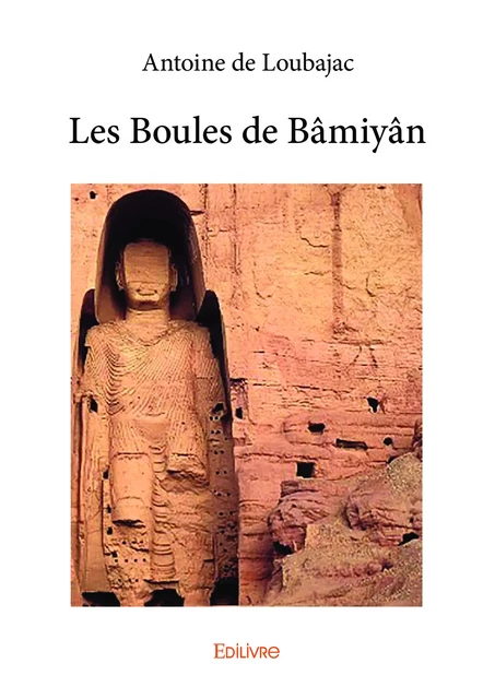 Les Boules de Bâmiyân - Antoine de Loubajac - Editions Edilivre